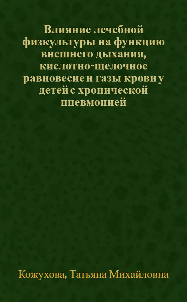 Влияние лечебной физкультуры на функцию внешнего дыхания, кислотно-щелочное равновесие и газы крови у детей с хронической пневмонией : Автореф. дис. на соиск. учен. степени канд. мед. наук : (14.00.09)