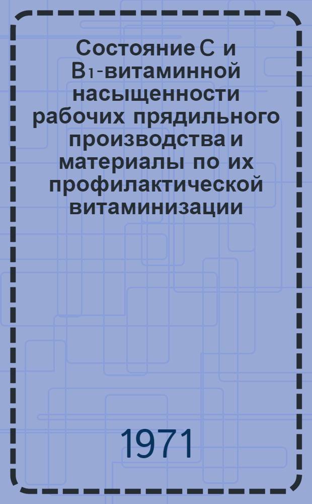 Состояние C и B₁-витаминной насыщенности рабочих прядильного производства и материалы по их профилактической витаминизации : Автореф. дис. на соискание учен. степени канд. мед. наук : (756)