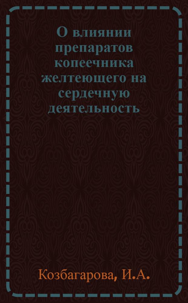 О влиянии препаратов копеечника желтеющего на сердечную деятельность : Автореф. дис. на соискание учен. степени канд. мед. наук