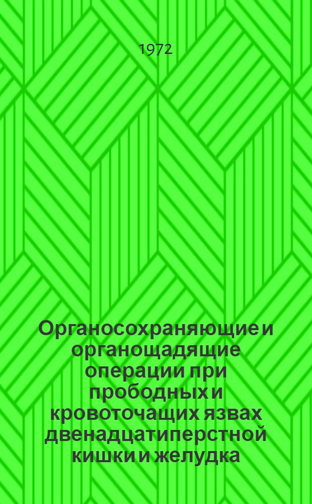 Органосохраняющие и органощадящие операции при прободных и кровоточащих язвах двенадцатиперстной кишки и желудка : Автореф. дис. на соиск. учен. степени канд. мед. наук : (777)