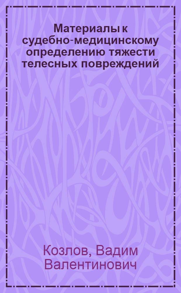 Материалы к судебно-медицинскому определению тяжести телесных повреждений : (Мед.-юрид. диспозиции) : Автореф. дис. на соиск. учен. степени д-ра мед. наук : (14.00.24)