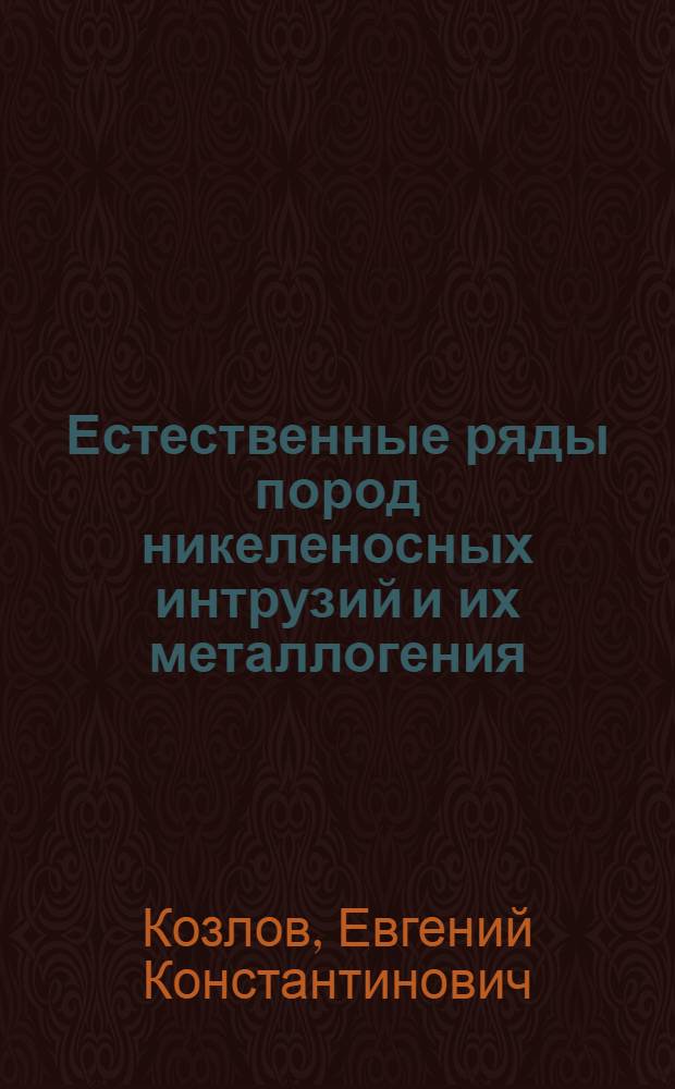 Естественные ряды пород никеленосных интрузий и их металлогения : На примере Кол. полуострова