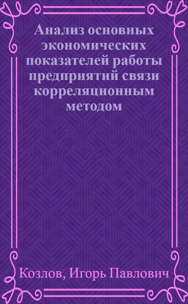Анализ основных экономических показателей работы предприятий связи корреляционным методом : Учеб.-метод. пособие