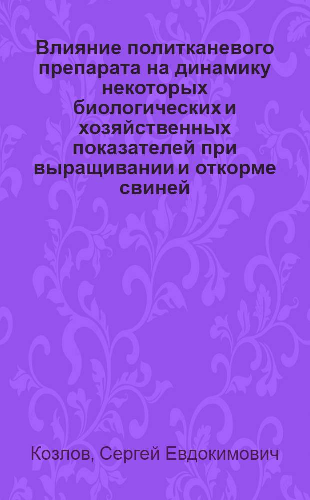 Влияние политканевого препарата на динамику некоторых биологических и хозяйственных показателей при выращивании и откорме свиней : Автореферат дис. на соискание учен. степени канд. биол. наук : (093)