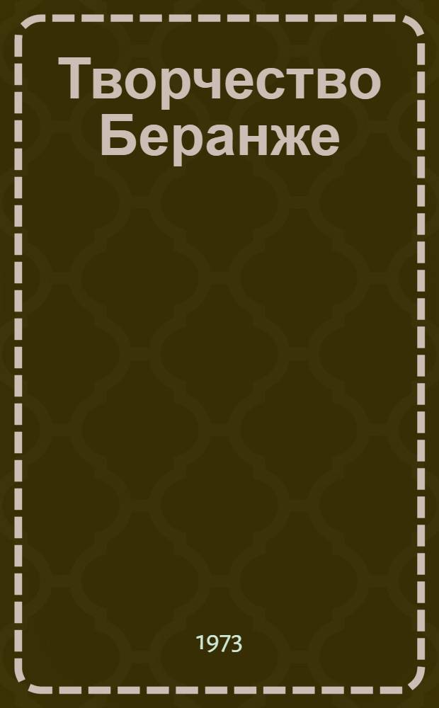 Творчество Беранже : Лекции по курсу истории зарубеж. литературы для студентов филол. фак. гос. ун-тов
