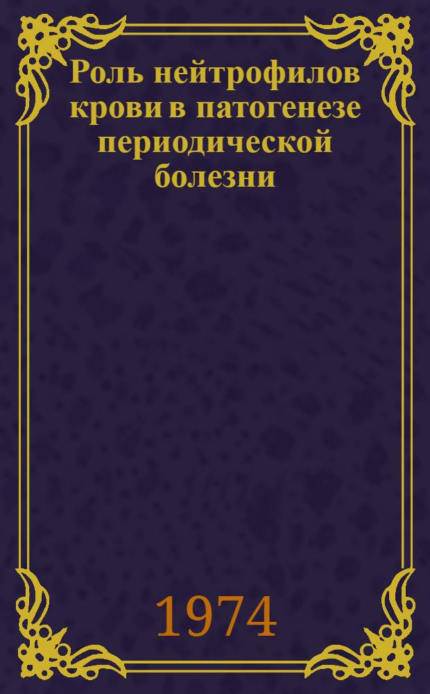Роль нейтрофилов крови в патогенезе периодической болезни : Автореф. дис. на соиск. учен. степени канд. мед. наук : (14.00.05)