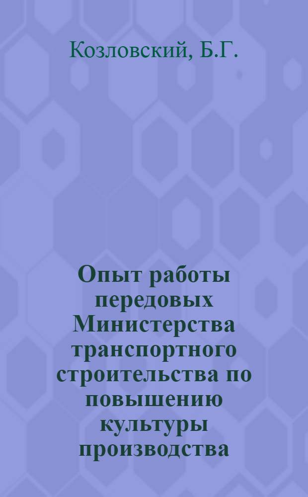 Опыт работы передовых Министерства транспортного строительства по повышению культуры производства : (По итогам Всесоюз. смотра за 1970 г.)