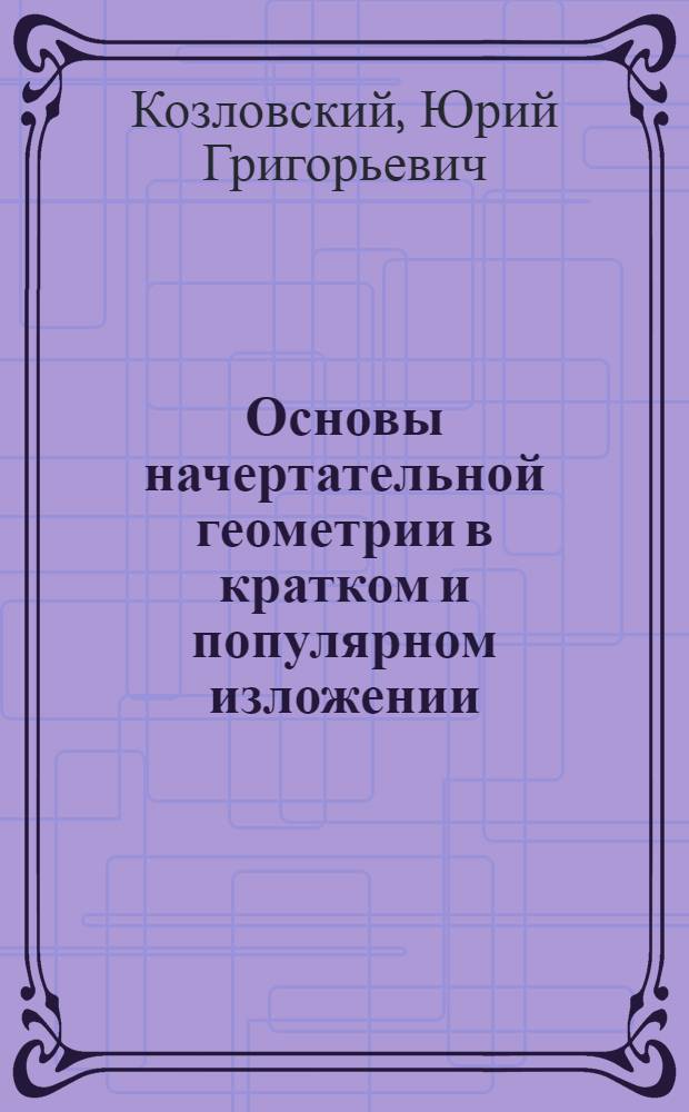 Основы начертательной геометрии в кратком и популярном изложении