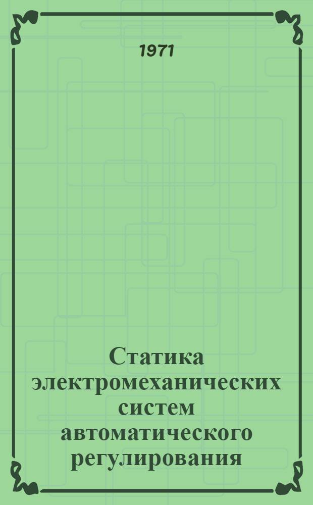 Статика электромеханических систем автоматического регулирования : Учеб. пособие