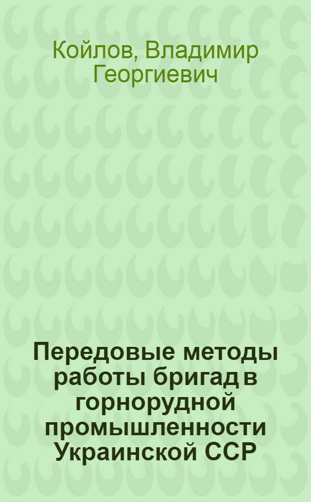 Передовые методы работы бригад в горнорудной промышленности Украинской ССР : Обзор