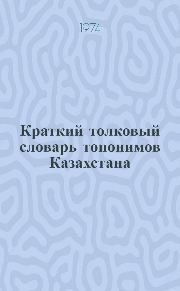 Краткий толковый словарь топонимов Казахстана
