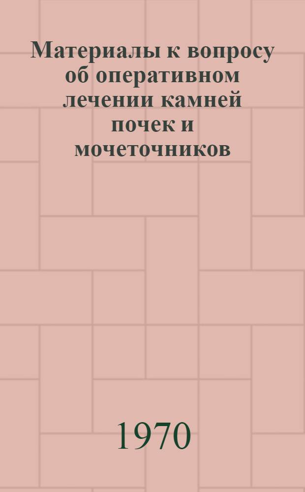 Материалы к вопросу об оперативном лечении камней почек и мочеточников : Автореф. дис. на соискание учен. степени канд. мед. наук : (14.777)