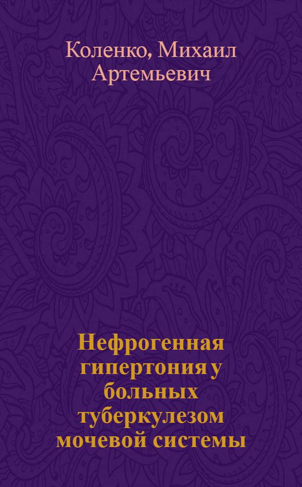 Нефрогенная гипертония у больных туберкулезом мочевой системы : Автореф. дис. на соиск. учен. степени канд. мед. наук : (14.00.26)