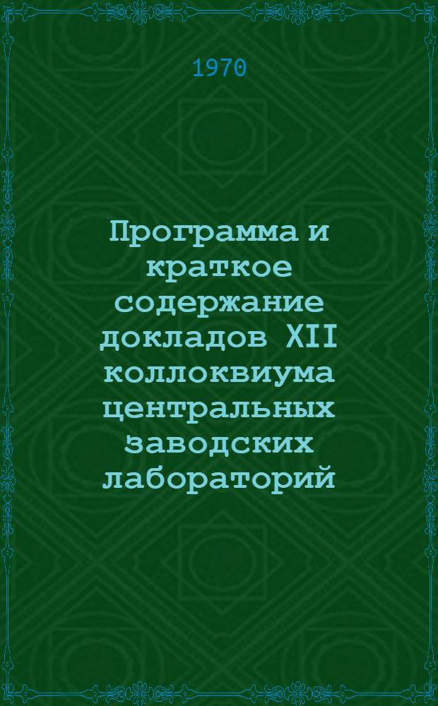 Программа и краткое содержание докладов XII коллоквиума центральных заводских лабораторий (по вопросам металловедения и механических испытаний). 23-27 марта 1970 г.