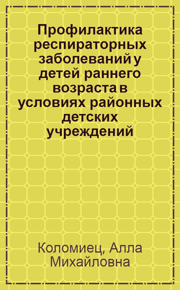 Профилактика респираторных заболеваний у детей раннего возраста в условиях районных детских учреждений : Автореф. дис. на соискание учен. степени канд. мед. наук : (7568)