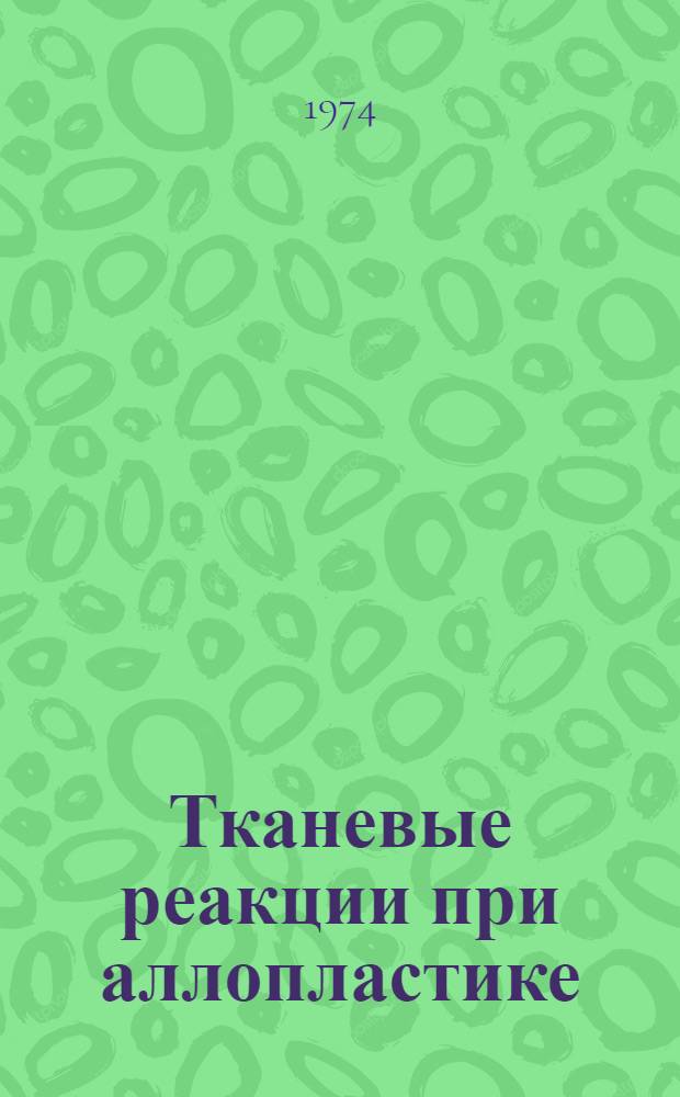 Тканевые реакции при аллопластике : Автореф. дис. на соиск. учен. степени д-ра мед. наук : (14.00.23)