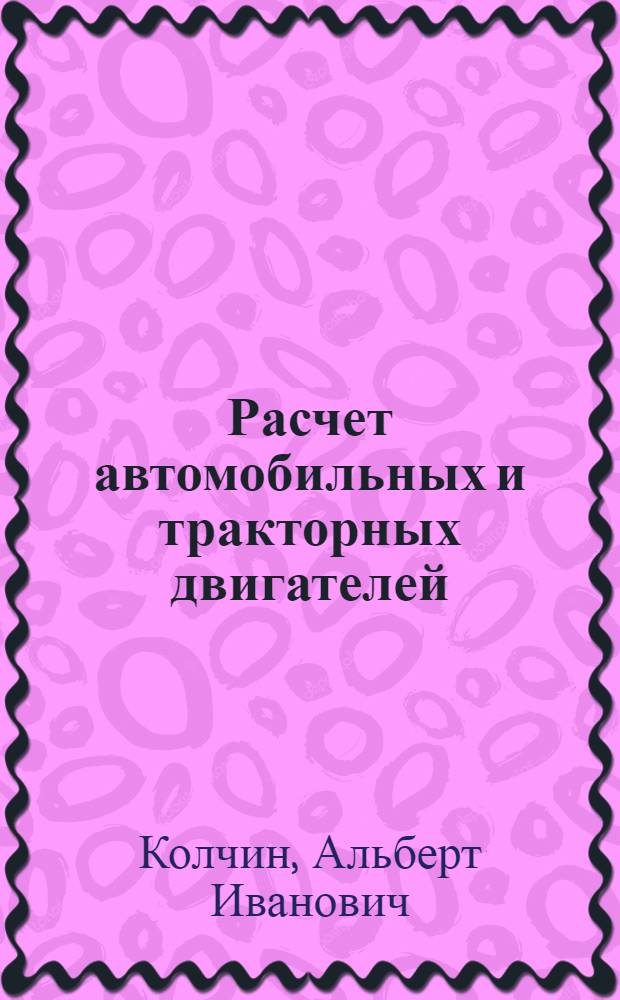 Расчет автомобильных и тракторных двигателей : Учеб. пособие для вузов специальности "Автомоб. транспорт"