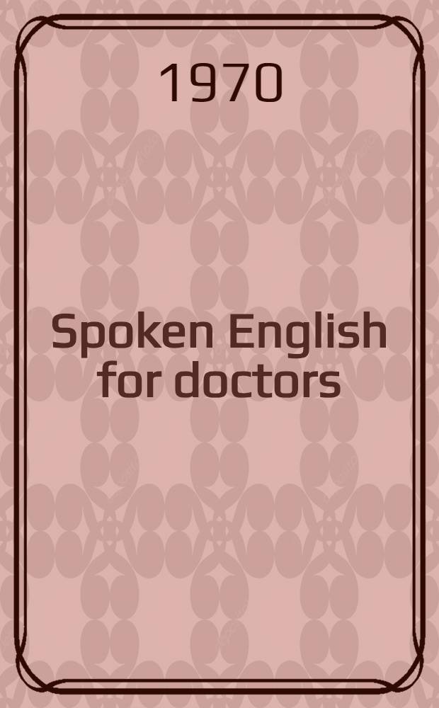 Spoken English for doctors : (Students books) Lessons 1-. Lessons 21-30