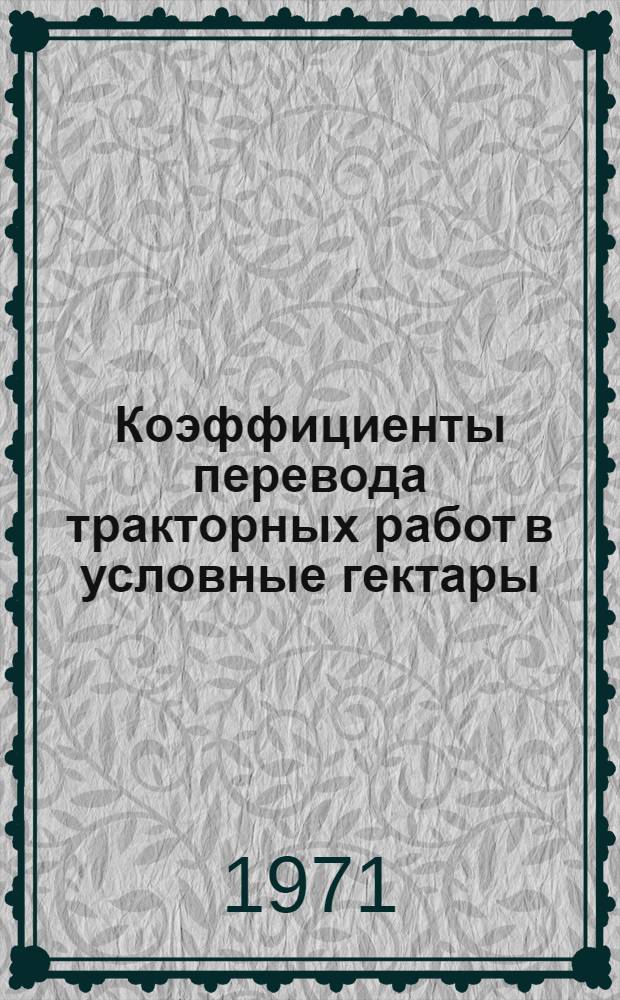 Коэффициенты перевода тракторных работ в условные гектары : Утв. 25/V 1971 г.