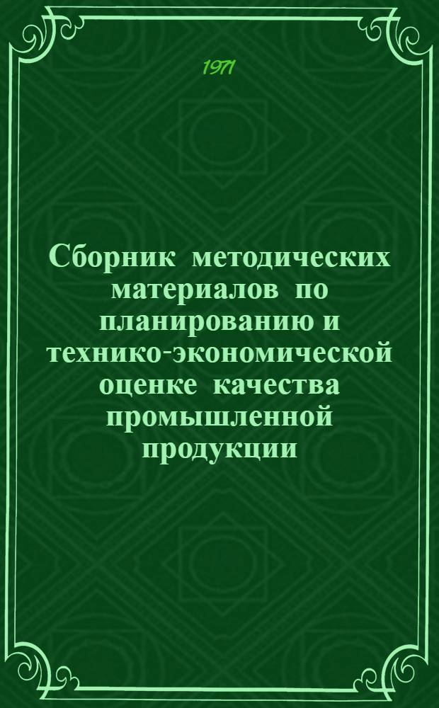 Сборник методических материалов по планированию и технико-экономической оценке качества промышленной продукции : Ч. 1-. Ч. 4 : Единый комплекс межотраслевой нормативно-технической и методической документации по вопросам надежности и контролю качества промышленной продукции