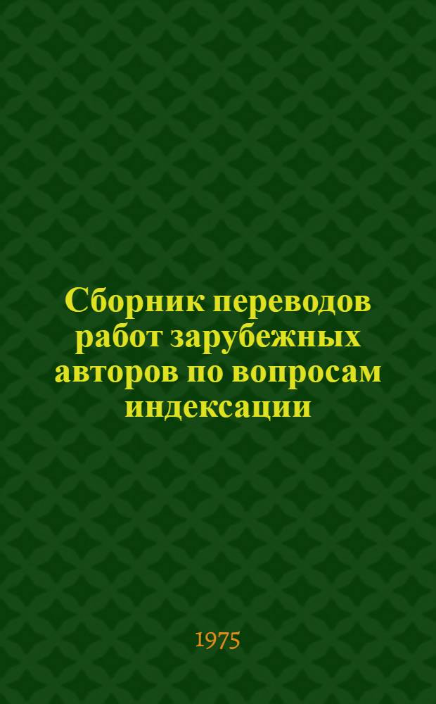 Сборник переводов работ зарубежных авторов по вопросам индексации : [В 4 вып.] Пер. с англ. Вып. 3 : Проблемы индексации в трудах индийского ученого Ш.Р. Ранганатана и его школы