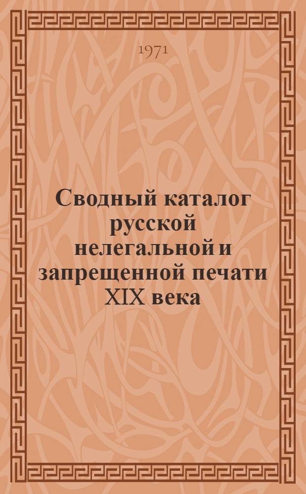 Сводный каталог русской нелегальной и запрещенной печати XIX века : листовки [в 3-х ч.]. [Ч. 1. А - Г. № 1-451]