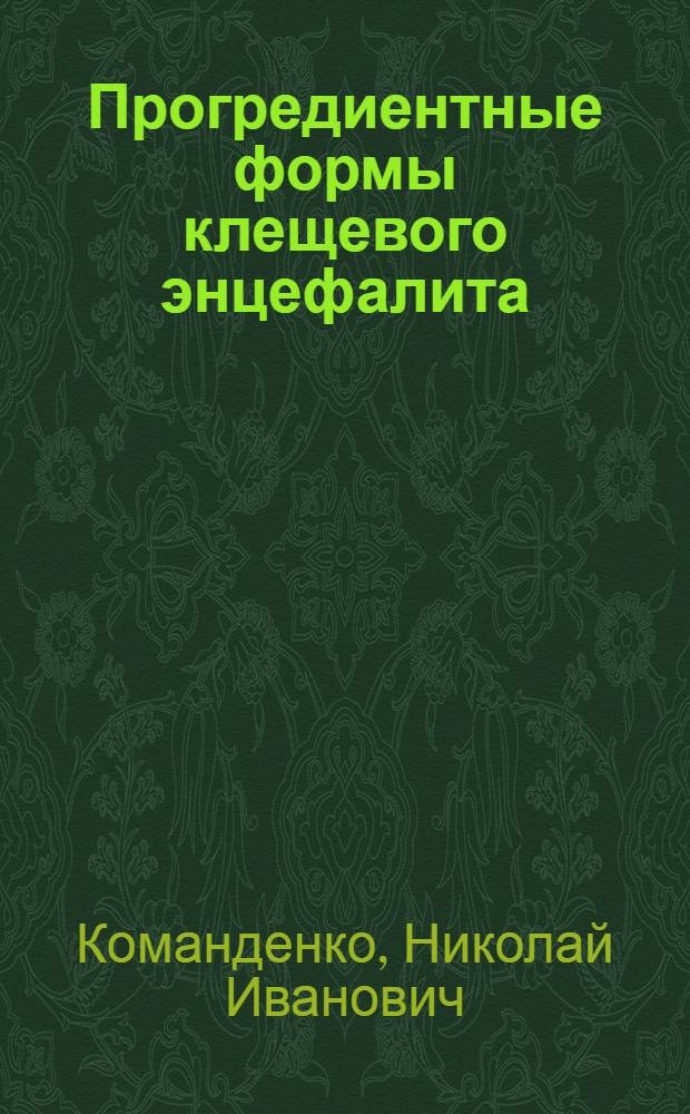 Прогредиентные формы клещевого энцефалита : Автореф. дис. на соиск. учен. степени д-ра мед. наук : (14.00.13)