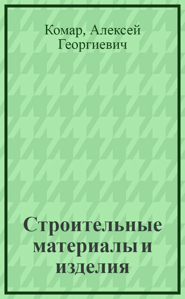 Строительные материалы и изделия : учебник для инженерно-экономических вузов и факультетов