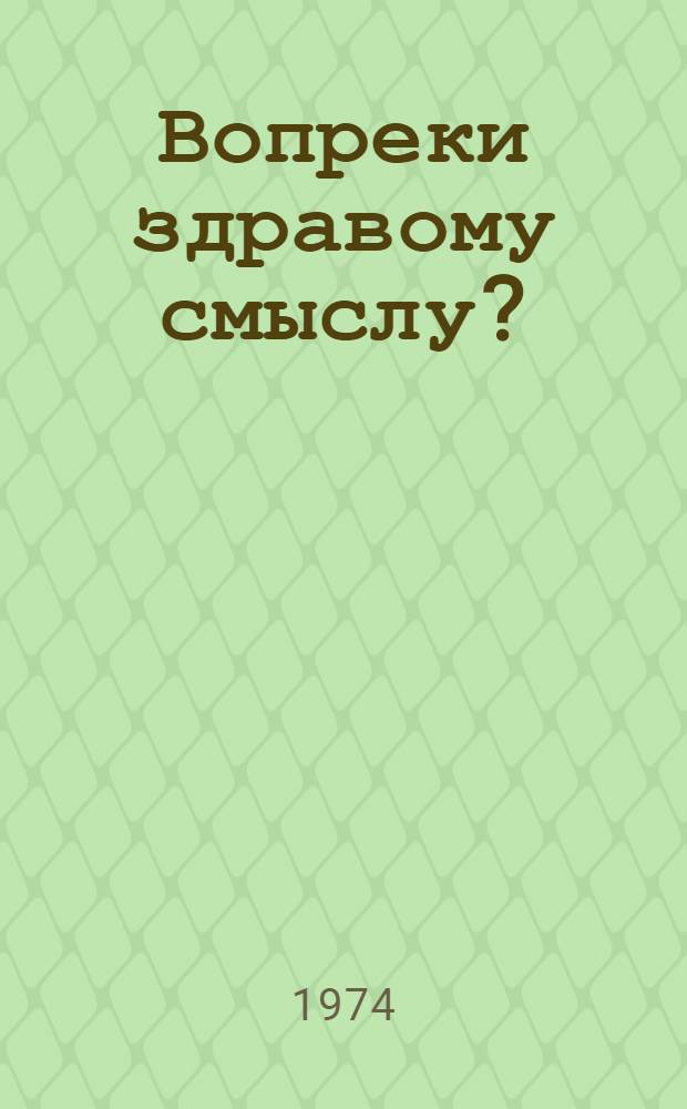 Вопреки здравому смыслу? : Для ст. возраста