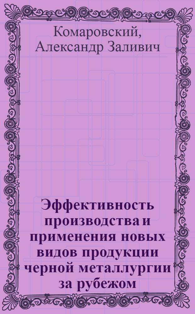 Эффективность производства и применения новых видов продукции черной металлургии за рубежом : (Обзорная информация)