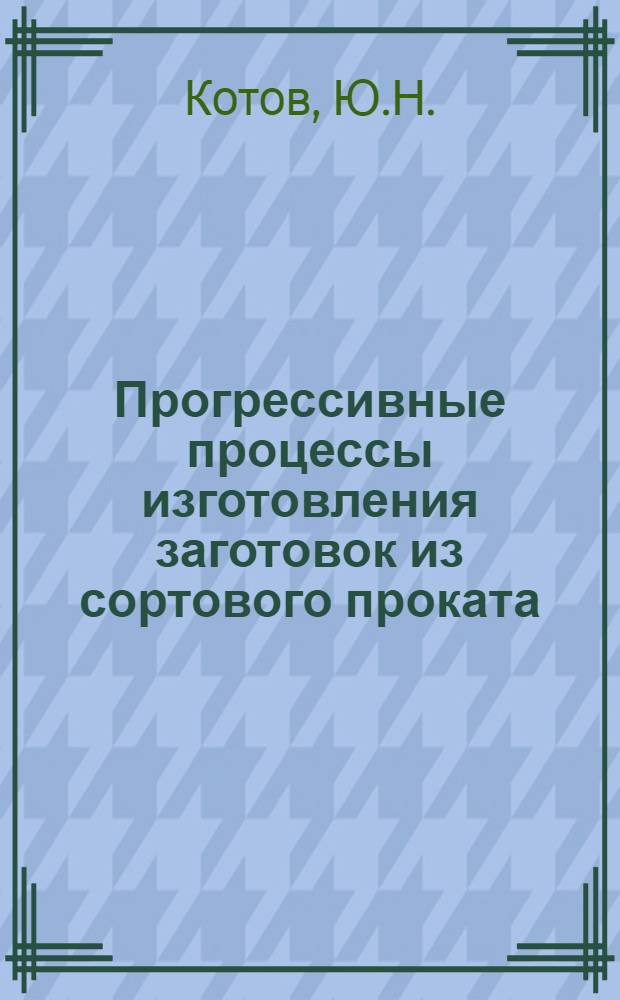 Прогрессивные процессы изготовления заготовок из сортового проката : Обзор