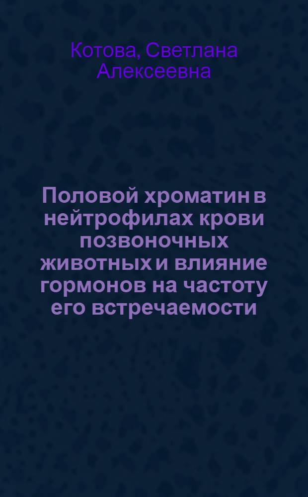 Половой хроматин в нейтрофилах крови позвоночных животных и влияние гормонов на частоту его встречаемости : Автореф. дис. на соиск. учен. степени канд. мед. наук : (14.00.17)