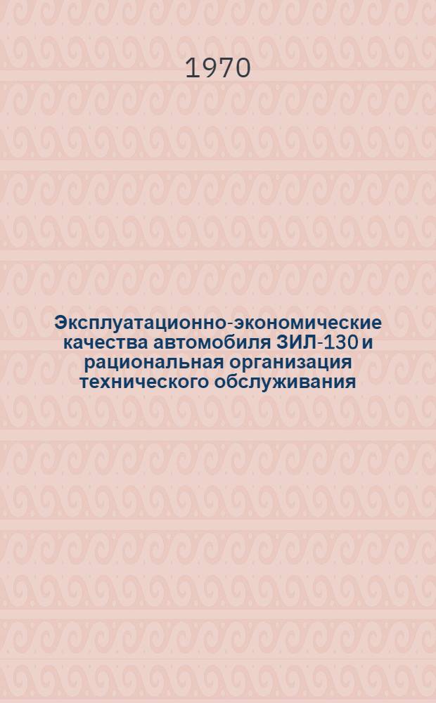 Эксплуатационно-экономические качества автомобиля ЗИЛ-130 и рациональная организация технического обслуживания