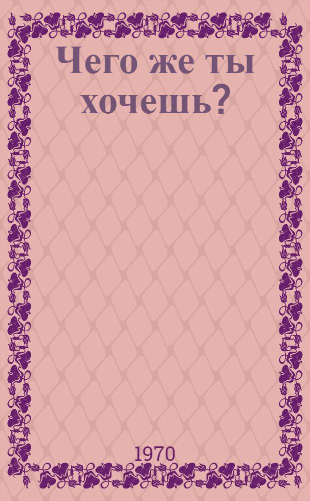 Чего же ты хочешь? : Роман