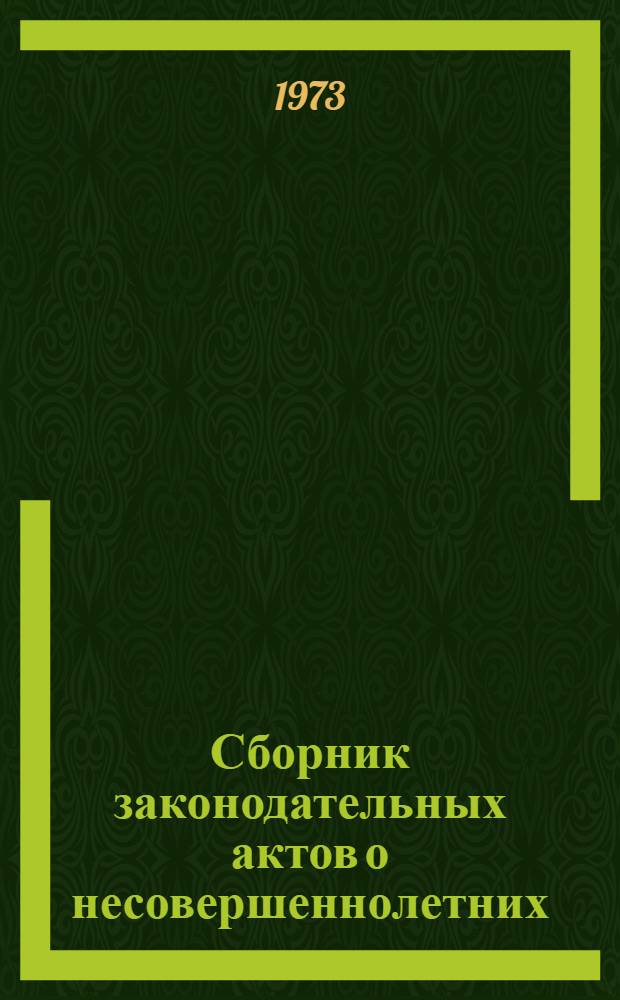 Сборник законодательных актов о несовершеннолетних : По состоянию на 25/VI 1972 г.