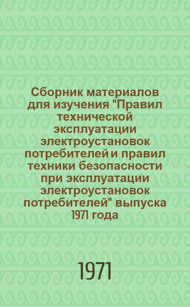 Сборник материалов для изучения "Правил технической эксплуатации электроустановок потребителей и правил техники безопасности при эксплуатации электроустановок потребителей" выпуска 1971 года
