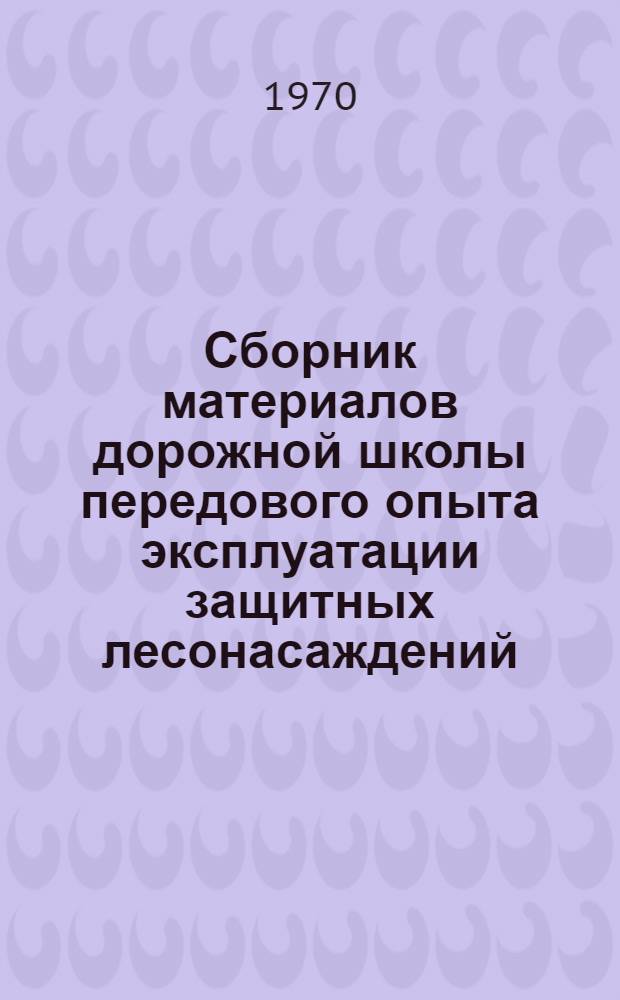Сборник материалов дорожной школы передового опыта эксплуатации защитных лесонасаждений