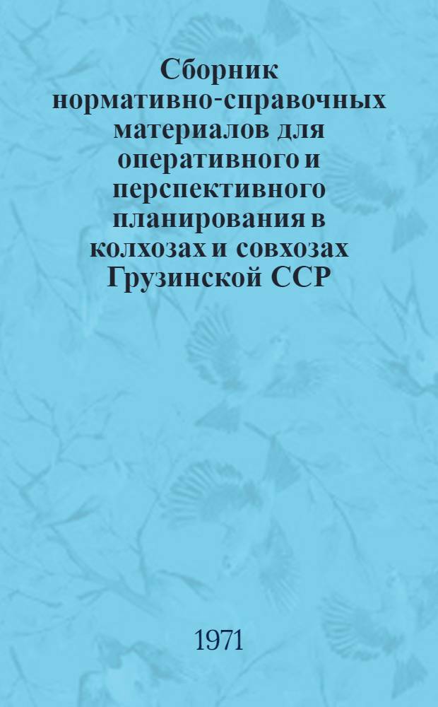 Сборник нормативно-справочных материалов для оперативного и перспективного планирования в колхозах и совхозах Грузинской ССР