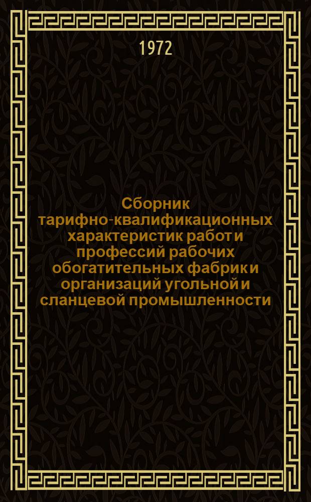 Сборник тарифно-квалификационных характеристик работ и профессий рабочих обогатительных фабрик и организаций угольной и сланцевой промышленности : (Извлеч. из ЕТКС : Вводятся в соответствии с приказом Министра от 29/XII 72. № 440)