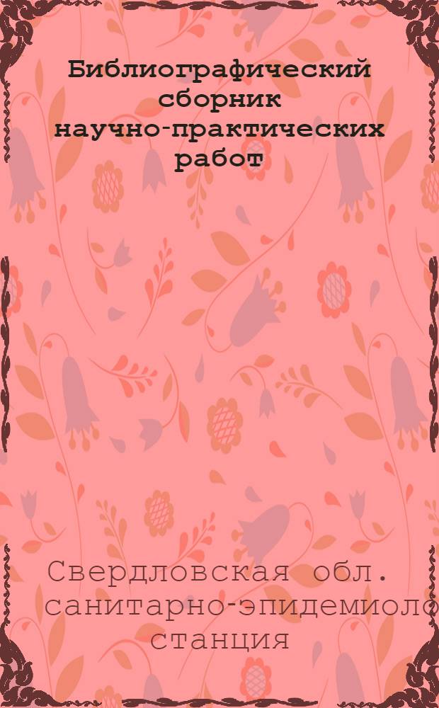 Библиографический сборник научно-практических работ : К 50-летию сан. службы страны