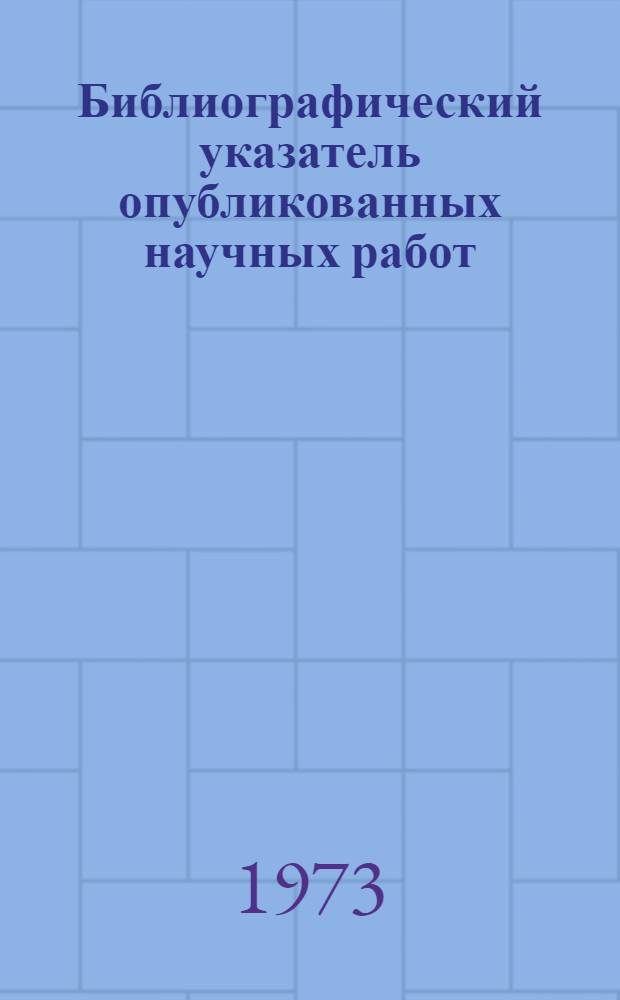 Библиографический указатель опубликованных научных работ (1931-1972)