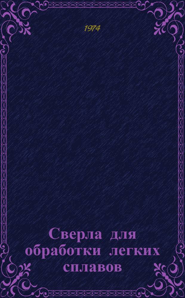 Сверла для обработки легких сплавов : Материалы науч.-техн. симпозиума "Прогрессивные конструкции сверл и их рацион. эксплуатация". (Вильнюс, 1974)