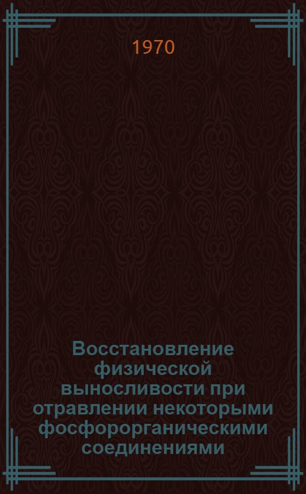 Восстановление физической выносливости при отравлении некоторыми фосфорорганическими соединениями : Автореф. дис. на соискание учен. степени канд. мед. наук : (775)