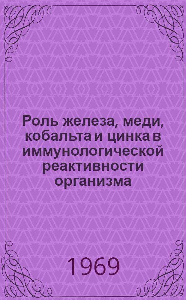 Роль железа, меди, кобальта и цинка в иммунологической реактивности организма : (Эксперим. исследование) : Автореф. дис. на соискание учен. степени канд. мед. наук : (093)
