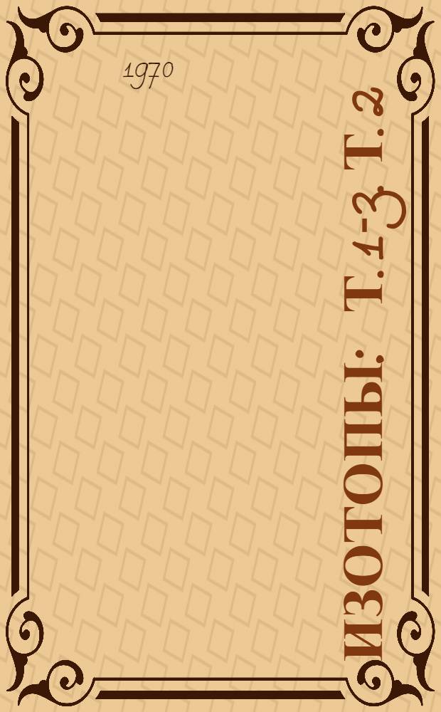 Изотопы : [Т.] 1-3. Т. 2 : Справочные таблицы