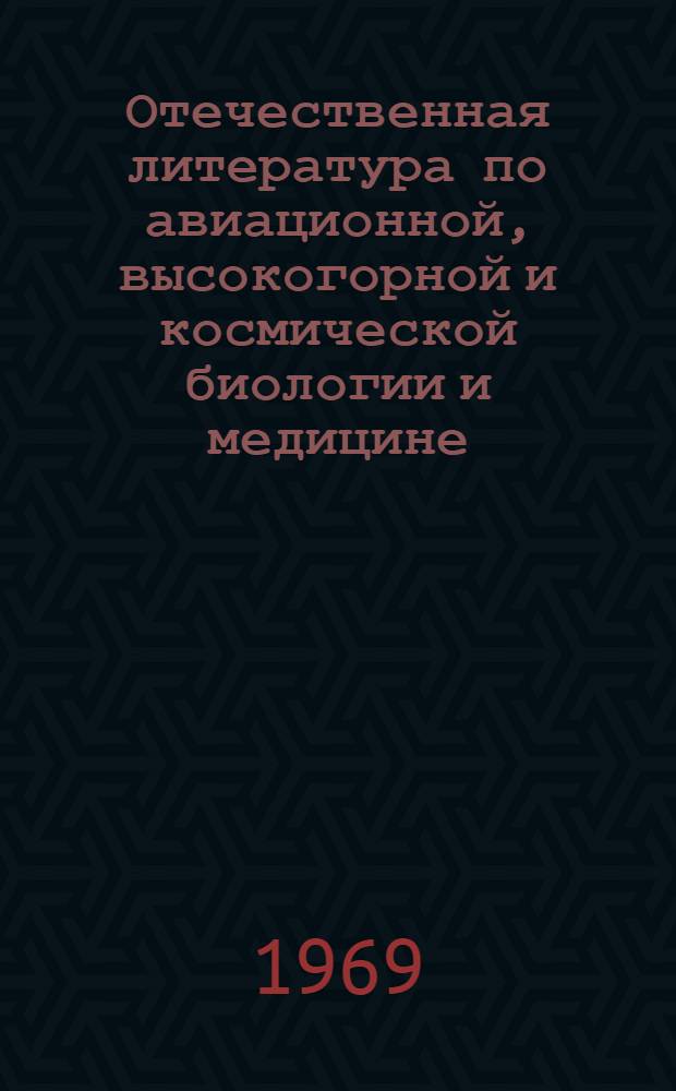 Отечественная литература по авиационной, высокогорной и космической биологии и медицине : Библиография [Вып. 1]-. [Вып. 1]