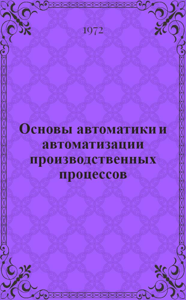 Основы автоматики и автоматизации производственных процессов : Конспект лекций для студентов всех форм обучения машиностроит. фак