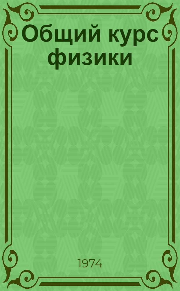 Общий курс физики : [Для физ. специальностей вузов] Т. 1-. Т. 1 : Механика