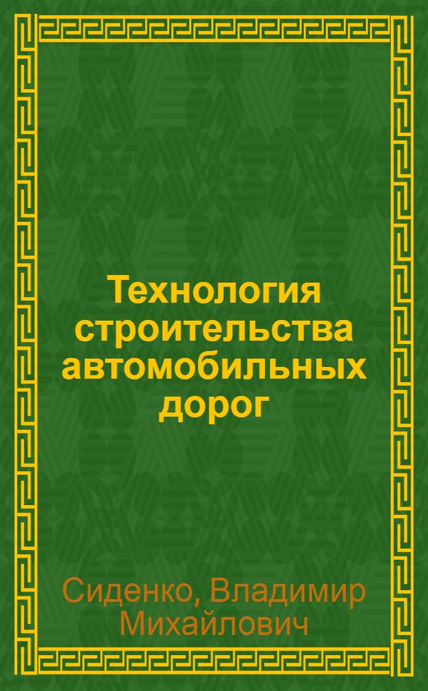 Технология строительства автомобильных дорог : Учебник для вузов специальности "Автомоб. дороги" : Ч. 1-3