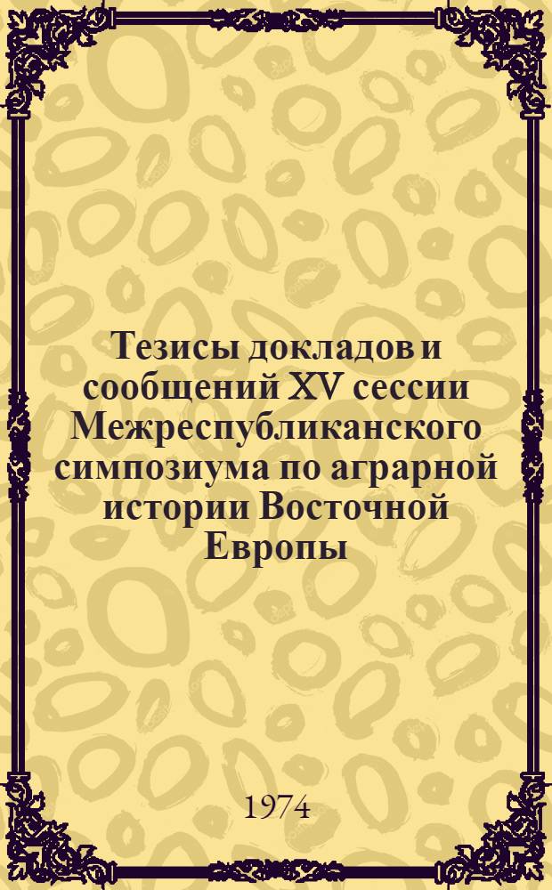 Тезисы докладов и сообщений XV сессии Межреспубликанского симпозиума по аграрной истории Восточной Европы. Вологда, 7-13 сентября 1974 г : Вып. 1-2. Вып. 2